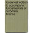 Loose Leaf Edition To Accompany Fundamentals Of Corporate Finance