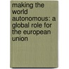 Making The World Autonomous: A Global Role For The European Union door Anthony Ian Clunies Ross