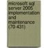 Microsoft Sql Server 2005 Implementation And Maintenance (70-431)