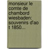 Monsieur Le Comte De Chambord Wiesbaden: Souvenirs D'Ao T 1850... by Th odore Anne
