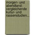 Morgen- Und Abendland: Vergleichende Kultur- Und Rassenstudien...