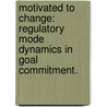 Motivated To Change: Regulatory Mode Dynamics In Goal Commitment. door Abigail Anne Scholer