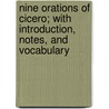 Nine Orations Of Cicero; With Introduction, Notes, And Vocabulary by Marcus Tullius Cicero