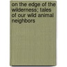 On The Edge Of The Wilderness; Tales Of Our Wild Animal Neighbors door Walter Pritchard Eaton