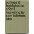 Outlines & Highlights For Sports Marketing By Sam Fullerton, Isbn
