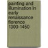 Painting And Illumination In Early Renaissance Florence 1300-1450