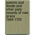 Patents And Deeds And Other Early Records Of New Jersey 1664-1703