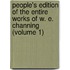 People's Edition Of The Entire Works Of W. E. Channing (Volume 1)