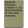 Personal Memoirs (Volume 1); Or, Reminiscences Of Men And Manners door Pryse Lockhart Gordon