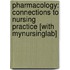 Pharmacology: Connections To Nursing Practice [With Mynursinglab]