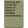 Planning And Control For Teams Of Robots In Complex Environments. door Nathan Michael