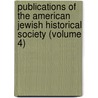 Publications Of The American Jewish Historical Society (Volume 4) door American Jewish Historical Society