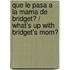 Que le pasa a la mama de Bridget? / What's Up with Bridget's Mom?