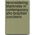 Reconsidering Blackness in Contemporary Afro-Brazilian (Con)texts