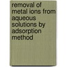 Removal Of Metal Ions From Aqueous Solutions By Adsorption Method door Mansor bin Ahmad