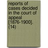Reports Of Cases Decided In The Court Of Appeal [1876-1900]. (14) by Ontario. Court Appeal