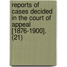 Reports Of Cases Decided In The Court Of Appeal [1876-1900]. (21) by Ontario Court of Appeal