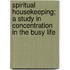 Spiritual Housekeeping; A Study In Concentration In The Busy Life