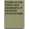 Studies On The History And Topography Of Byzantine Constantinople door Paul Magdalino