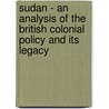 Sudan - An Analysis Of The British Colonial Policy And Its Legacy door Sophie Duhnkrack