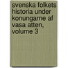Svenska Folkets Historia Under Konungarne Af Vasa Atten, Volume 3 door Anders Magnus Strinnholm
