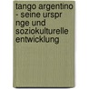 Tango Argentino - Seine Urspr Nge Und Soziokulturelle Entwicklung door Cora Scholz