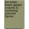 The British Flower Garden (Volume 3); Containing Coloured Figures door Robert Sweet