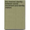 The Chechen Identity: Between Social Movement And Identity Makers door Christoph Kircher