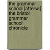 The Grammar School [Afterw.] The Bristol Grammar School Chronicle door Bristol Grammar Sch