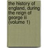 The History Of England, During The Reign Of George Iii (volume 1)