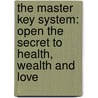 The Master Key System: Open The Secret To Health, Wealth And Love door Donald Gordon Carty