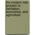 The Modern Milk Problem In Sanitation, Economics, And Agriculture