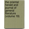 The Oriental Herald And Journal Of General Literature (Volume 19) door James Silk Buckingham