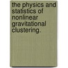 The Physics And Statistics Of Nonlinear Gravitational Clustering. door Tsz Yan Lam