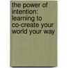 The Power Of Intention: Learning To Co-Create Your World Your Way by Wayne W. Dyer
