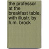 The Professor At The Breakfast Table, With Illustr. By H.M. Brock door Oliver Wendell Holmes