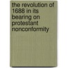 The Revolution Of 1688 In Its Bearing On Protestant Nonconformity door John Stroughton