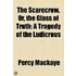The Scarecrow, Or, The Glass Of Truth; A Tragedy Of The Ludicrous