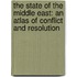 The State Of The Middle East: An Atlas Of Conflict And Resolution