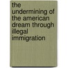 The Undermining Of The American Dream Through Illegal Immigration door Maria Melanie Meyer