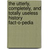 The Utterly, Completely, and Totally Useless History Fact-o-Pedia door Gemma Wilson
