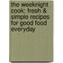 The Weeknight Cook: Fresh & Simple Recipes For Good Food Everyday