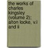 The Works Of Charles Kingsley (volume 2); Alton Locke, V.i And Ii