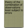 Theory Of The Combination Of Observations Least Subject To Errors by Karl Friedrich Gauss
