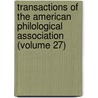 Transactions Of The American Philological Association (Volume 27) door American Philological Association