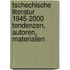 Tschechische Literatur 1945-2000  Tendenzen, Autoren, Materialien