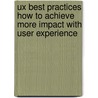 Ux Best Practices How To Achieve More Impact With User Experience door Xiaowei Yuan