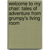 Welcome To My Chair: Tales Of Adventure From Grumpy's Living Room door Lee Holland