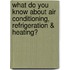 What Do You Know about Air Conditioning, Refrigeration & Heating?