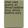 What! Cried Granny: An Almost Bedtime Story: Almost Bedtime Story door Kate Lum